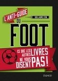 Guillaume Evin - L'anti-guide du foot - Ce que les autres livres ne vous disent pas !.