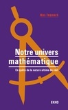 Max Tegmark - Notre Univers mathématique - En quête de la nature ultime du réel.