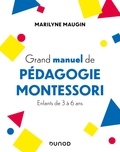 Marilyne Maugin - Grand manuel de pédagogie Montessori - Enfants de 3 à 6 ans.