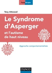 Tony Attwood - Le syndrome d'Asperger et l'autisme de haut niveau - Approche comportementaliste.