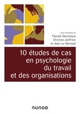 Pascale Desrumaux et Christine Jeoffrion - 10 études de cas de psychologie du travail et des organisations.