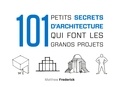 Matthew Frederick - 101 petits secrets d'architecture qui font les grands projets.