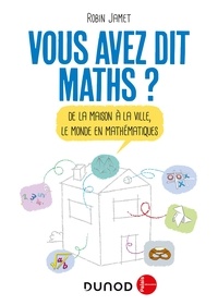 Robin Jamet - Vous avez dit maths ? - De la maison à la ville, le monde en mathématiques.