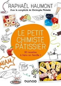 Raphaël Haumont - Le petit chimiste pâtissier - 30 recettes à faire en famille !.