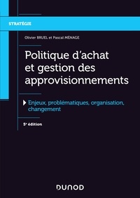 Olivier Bruel et Pascal Ménage - Politique d'achat et gestion des approvisionnements - 5e éd. - Enjeux, problématiques, organisation, changement.