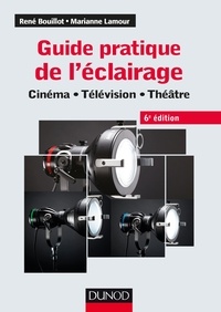 René Bouillot et Marianne Lamour - Guide pratique de l'éclairage - 6e éd. - Cinéma - Télévision - Théâtre.