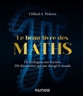 Clifford A. Pickover - Le beau livre des maths - De Pythagore aux fractales, 250 découvertes qui ont changé le monde.