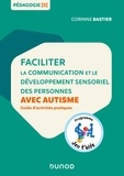 Corinne Bastier - Faciliter la communication et le développement sensoriel des personnes avec autisme - Guide d'activités pratiques.