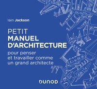 Iain Jackson - Petit manuel d'architecture - Pour penser et travailler comme un grand architecte.