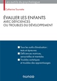 Catherine Tourrette - Evaluer les enfants avec déficiences ou troubles du développement - Tous les outils d'évaluation : tests et épreuves, déficiences motrices, sensorielles et mentales , troubles autistiques et troubles des apprentissages.