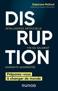 Stéphane Mallard - Disruption - Intelligence artificielle, fin du salariat, humanité augmentée - Préparez-vous à changer le monde.