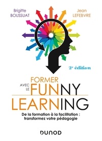 Brigitte Boussuat et Jean Lefebvre - Former avec le Funny learning - De la formation à la facilitation : transformez votre pédagogie.