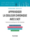 Frédérick Dionne et Josée Veillette - Apprivoiser la douleur chronique avec l'ACT - Guide de pratique en 10 modules.