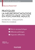 Séverine Perbal-Hatif - Pratiquer la neuropsychologie en psychiatrie adulte - Entretien, évaluation, prise en charge.