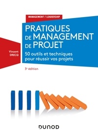 Vincent Drecq - Pratiques de management de projet - 3e éd. - 50 outils et techniques pour prendre la bonne décision - 50 outils et techniques pour réussir vos projets.