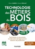 Olivier Hamon et Vincent Roullat - Technologie des métiers du bois - Tome 3, Techniques et documents de fabrication, agencement, gestion de production.