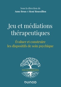 Anne Brun et René Roussillon - Jeu et médiations thérapeutiques - Evaluer et construire les dispositifs de soin psychiques.