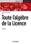 Jean-Pierre Escofier - Toute l'algèbre de la Licence - 5e éd. - Cours et exercices corrigés.