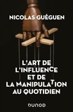 Nicolas Guéguen - L'art de l'influence et de la manipulation au quotidien.