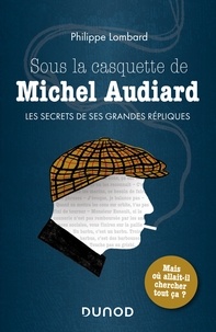 Philippe Lombard - Sous la casquette de Michel Audiard - Les secrets de ses grandes répliques : mais où allait-il chercher tout ça ?.