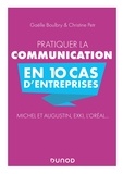 Christine Petr et Gaëlle Boulbry - Pratiquer la communication en 10 cas d'entreprises - Michel et Augustin, EXKI, l'Oréal....