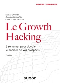 Frédéric Canevet et Grégoire Gambatto - Le Growth Hacking - 2e éd. - 8 semaines pour doubler le nombre de vos prospects.
