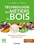 Olivier Hamon et Vincent Roullat - Technologie des métiers du bois - Tome 2 - 3e éd. - Techniques de fabrication et de pose - Machines.