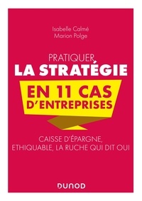Isabelle Calmé et Marion Polge - Pratiquer la stratégie en 11 cas d'entreprises - Caisse d'épargne, éthiquable, la ruche qui dit oui.