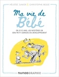 Héloïse Junier et Christophe Besse - Ma vie de Bébé - De 0 à 3 ans, les mystères de son petit cerveau en développement.