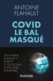 Antoine Flahault - Covid, le bal masqué - Qui a mené la danse ? Le récit et les leçons d'une crise planétaire.