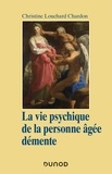 Christine Louchard Chardon - La vie psychique de la personne âgée démente - Approche psychanalytique et psychodynamique.