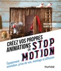 Melvyn Ternan et Olivier Cotte - Créez vos propres animations en Stop Motion - Equipement, animation, prise de vue, montage et diffusion.
