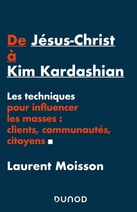 Laurent Moisson - De Jésus-Christ à Kim Kardashian - Les techniques pour influencer clients, communautés et citoyens.