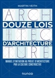 Martin Veith - Douze lois d'architecture - Manuel d'initiation au projet d'architecture par la culture constructive.