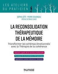 Sophie Côté et Pierre Cousineau - La reconsolidation thérapeutique de la mémoire - Transformer les schémas émotionnels avec la Thérapie de la cohérence.