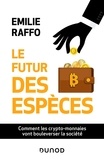 Emilie Raffo - Le futur des espèces - Comment les crypto-monnaies vont bouleverser la société.