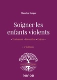 Maurice Berger - Soigner les enfants violents - 2e ed. - Traitement, prévention, enjeux.