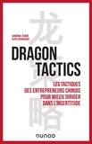 Sandrine Zerbib et Aldo Spaanjaars - Dragon tactics - Les tactiques des entrepreneurs chinois pour mieux diriger dans l'incertitude.