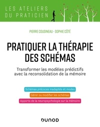Pierre Cousineau et Sophie Côté - Pratiquer la thérapie des schémas - Transformer les modèles prédictifs avec la reconsolidation de la mémoire.