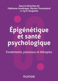 Fabienne Lemétayer et Marion Trousselard - Epigénétique et santé psychologique - Fondements, processus et thérapies.