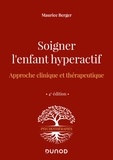 Maurice Berger - Soigner l'enfant hyperactif - 4e ed. - Approche clinique et thérapeutique.