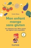 Cécile Gleize - Mon enfant mange sans gluten - Les réponses aux idées reçues qui agitent notre quotidien.