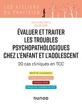 Rafika Zebdi - Evaluer et traiter les troubles psychopathologiques chez l'enfant et l'adolescent - 20 cas cliniques - 20 cas cliniques en TCC.