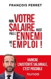 François Perret - Non, votre salaire n'est pas l'ennemi de l'emploi ! - Vaincre l'austérité salariale, c'est possible.