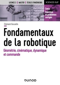 Clément Gosselin - Fondamentaux de la robotique - Géométrie, cinématique, dynamique et commande.