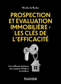 Nicolas De Rycker - Prospection et évaluation immobilière, Les clés de la réussite - Les meilleures pratiques pour gagner acheteurs et vendeurs.