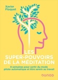 Xavier Floquet - Les super-pouvoirs de la méditation - 8 semaines pour sortir du mode pilote automatique et être serein au travail.