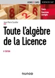 Jean-Pierre Escofier - Toute l'algèbre de la licence - Cours et exercices corrigés.