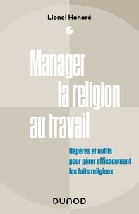 Lionel Honoré - Manager la religion au travail - Repères et outils pour gérer efficacement les faits religieux.
