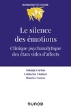 Solange Carton et Catherine Chabert - Le silence des émotions - Clinique psychanalytique des états vides d'affects.